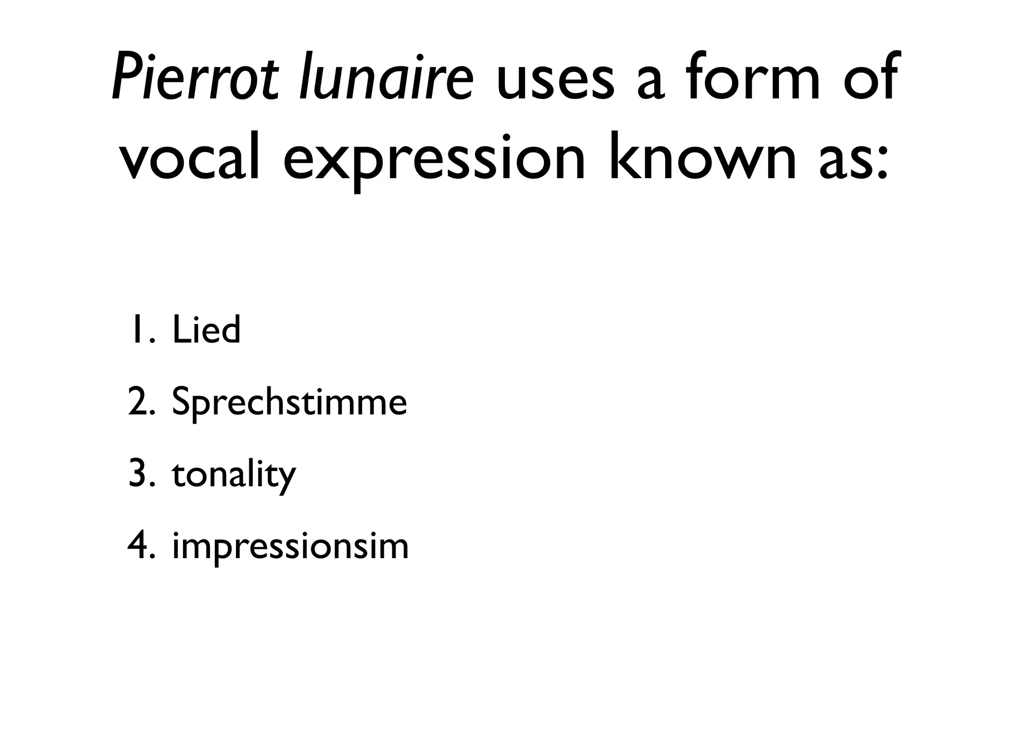 Pierrot lunaire uses a form of
vocal expression known as:

1. Lied
2. Sprechstimme
3. tonality
4. impressionsim
 