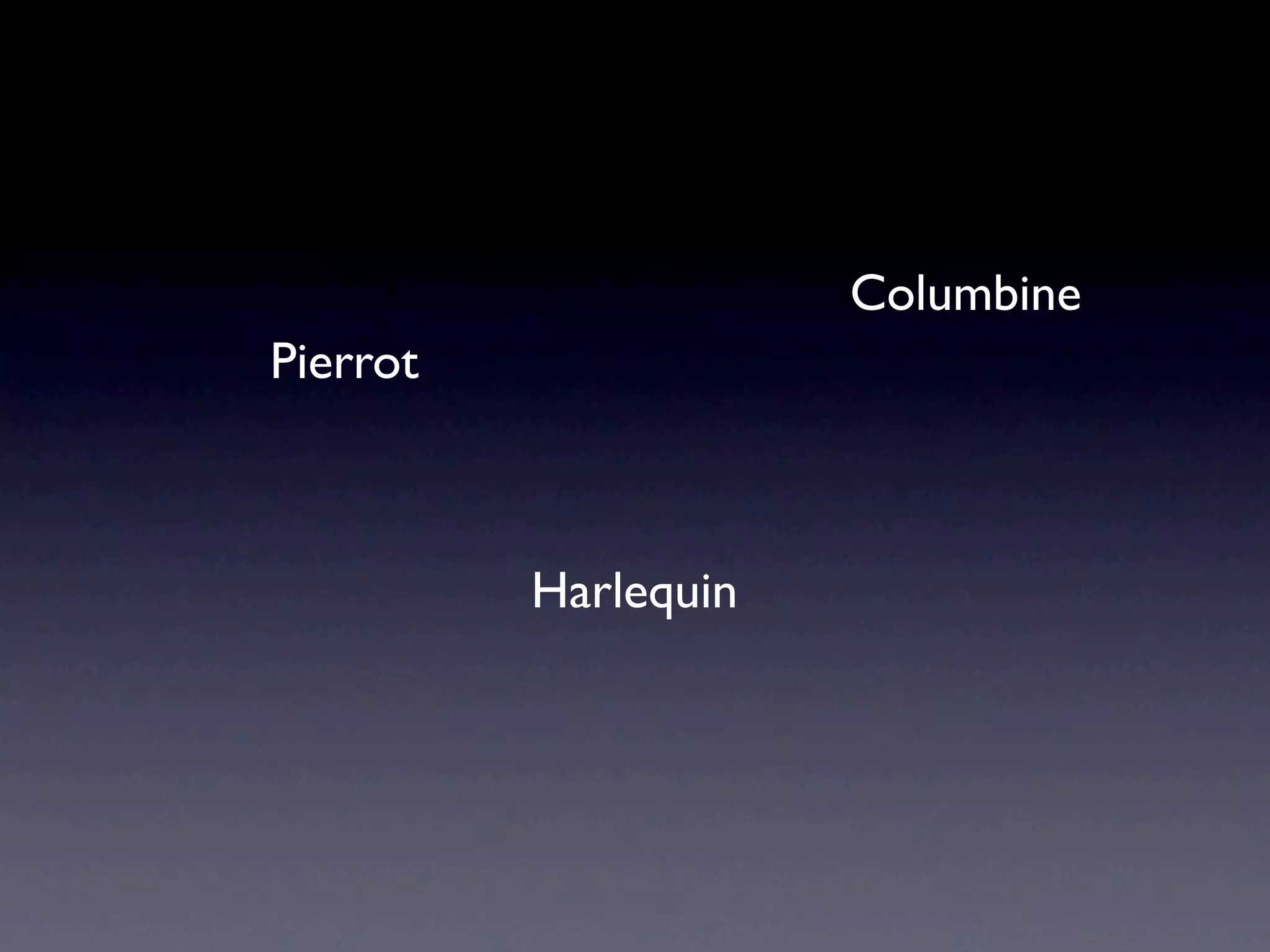 Columbine
Pierrot



          Harlequin
 