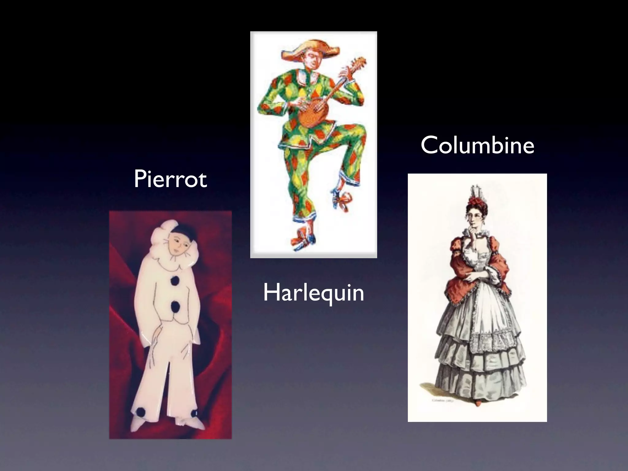 Columbine
Pierrot



          Harlequin
 