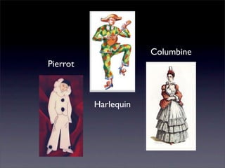 Columbine
Pierrot



          Harlequin
 