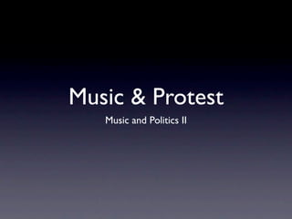 Music & Protest
   Music and Politics II
 
