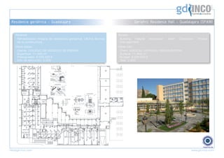 ©
                                                                                                                                            ®




 Residencia geriátrica - Guadalajara                                               Geriatric Residence Hall - Guadalajara (SPAIN)


    Alcance                                                              Scope:
     Rehabilitación integral de residencia geriátrica. Oficina técnica    Building integral   restoration.   Main   Contractor.   Project
     de la constructora.                                                  Management
    Otros datos:                                                         Other info:
     Cliente: COLEGIO DE MÉDICOS DE ESPAÑA                                Client: MEDICAL NATIONAL ORGANISATION
     Superficie: 11.000 m2                                                Surface: 11.000 m2
     Presupuesto: 6.000.000 €                                             Budget: 6.000.000 €
     Año de ejecución: 2.005                                              Year: 2.005




info@gd-inco.com                                                                                                             www.gd-inco.com
 