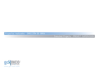 Proyectos realizados · DIRECCIÓN DE OBRA
                                            Executed Projects · PROJECT SUPERVISION




                               ©
                               ®


w w w. g d - i n c o . c o m
 