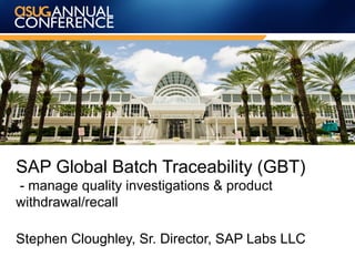 ©2012 SAP AG. All rights reserved. 
1 
SAP Global Batch Traceability (GBT) - manage quality investigations & product withdrawal/recall 
Stephen Cloughley, Sr. Director, SAP Labs LLC  