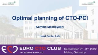 Optimal planning of CTO-PCI
Kambis Mashayekhi
Heart Center Lahr
 