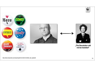 „The Revolution will
                                                                         not be tweeted“




http://www.newyorker.com/reporting/2010/10/04/101004fa_fact_gladwell
                                                                                              19
 