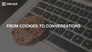 FROM COOKIES TO CONVERSATIONS
 