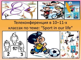 Телеконференция в 10–11-х
классах по теме: “Sport in our life"
 