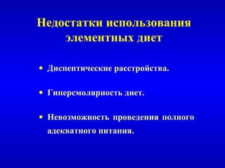Недостатки использования
    элементных диет

• Диспептические расстройства.

• Гиперсмолярность диет.

• Невозможность проведения полного
 адекватного питания.
 