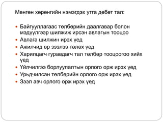 Мөнгөн хөрөнгийн нэмэгдэх утга дебет тал:
 Байгууллагаас төлбөрийн даалгавар болон
мэдүүлгээр шилжиж ирсэн авлагын тооцоо
 Авлага шилжин ирэх үед
 Ажилчид өр зээлээ төлөх үед
 Харилцагч гуравдагч тал төлбөр тооцоогоо хийх
үед
 Үйлчилгээ борлуулалтын орлого орж ирэх үед
 Урьдчилсан төлбөрийн орлого орж ирэх үед
 Зээл авч орлого орж ирэх үед
 