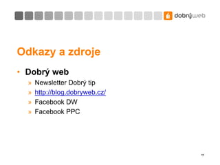 Odkazy a zdrojeDobrý webNewsletter Dobrý tiphttp://blog.dobryweb.cz/Facebook DWFacebook PPC11
