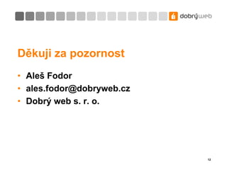 12Děkuji za pozornostAleš Fodorales.fodor@dobryweb.czDobrý web s. r. o.