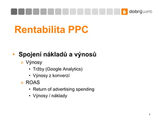 Rentabilita PPCSpojení nákladů a výnosůVýnosyTržby (Google Analytics)Výnosy z konverzíROASReturnofadvertisingspendingVýnosy / náklady7