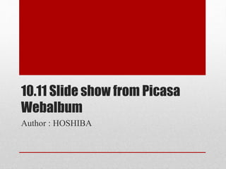 10.11 Slide show from Picasa
Webalbum
Author : HOSHIBA
 