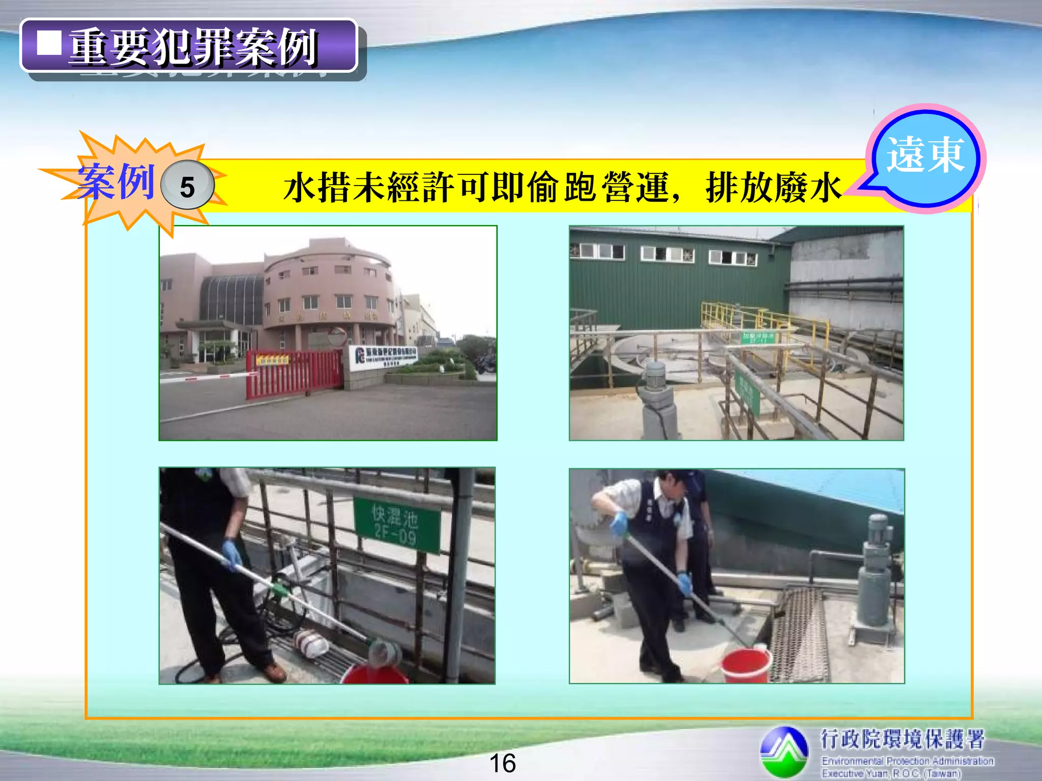 重要犯罪案例
重要犯罪案例

                             遠東
案例   5   水措未經許可即偷跑 營運，排放廢水




               16
 