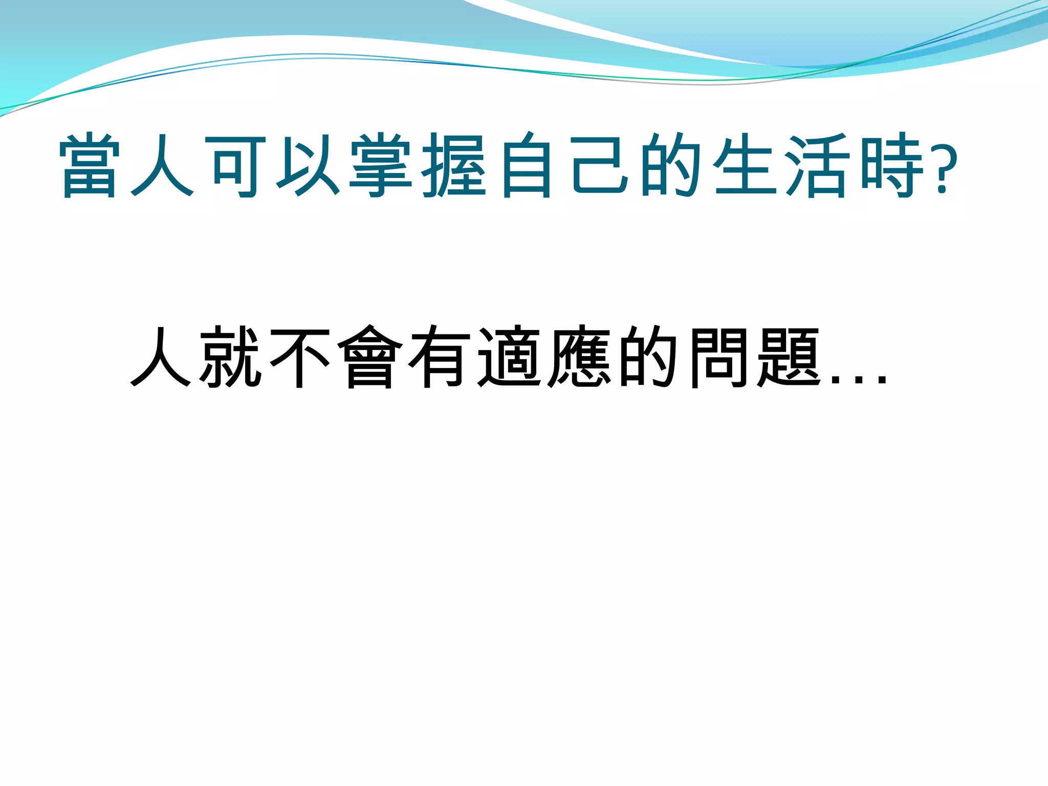當人可以掌握自己的生活時?

 人就不會有適應的問題…
 