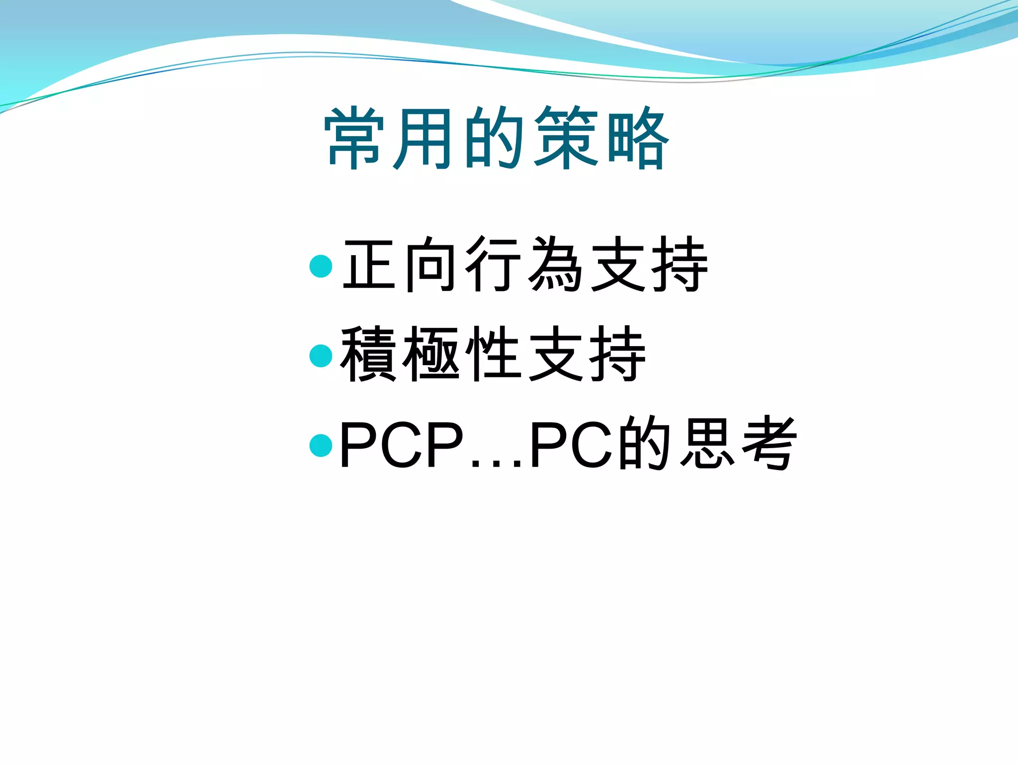 常用的策略
正向行為支持
積極性支持
PCP…PC的思考
 