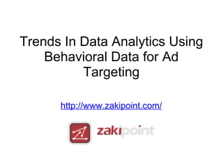 Trends In Data Analytics Using Behavioral Data for Ad Targeting http://www.zakipoint.com/ 