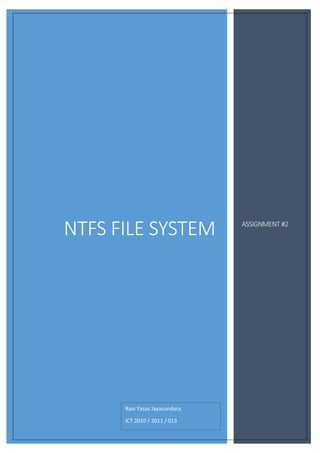 NTFS FILE SYSTEM ASSIGNMENT #2
Ravi Yasas Jayasundara
ICT 2010 / 2011 / 013
 