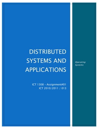 DISTRIBUTED SYSTEMS AND APPLICATIONS 
ICT 1308 – Assignment#01 ICT 2010/2011 / 013 
Operating Systems  