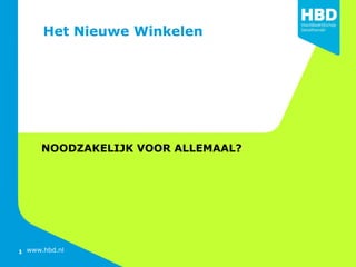 1 www.hbd.nl
Het Nieuwe Winkelen
NOODZAKELIJK VOOR ALLEMAAL?
1
 