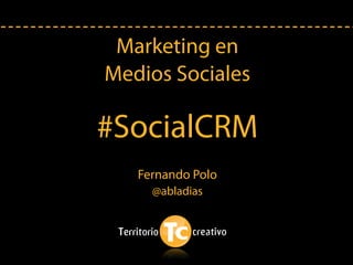 Marketing en
Medios Sociales
#SocialCRM
Fernando Polo
@abladias
 