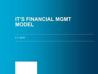IT’S FINANCIAL MGMT
MODEL
4.11.2010

 