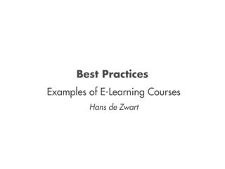 Best Practices
Examples of E-Learning Courses
Hans de Zwart
 