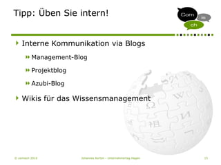 © comisch 2010 Johannes Korten - Unternehmertag Hagen 15
Tipp: Üben Sie intern!
Interne Kommunikation via Blogs
Management-Blog
Projektblog
Azubi-Blog
Wikis für das Wissensmanagement
 