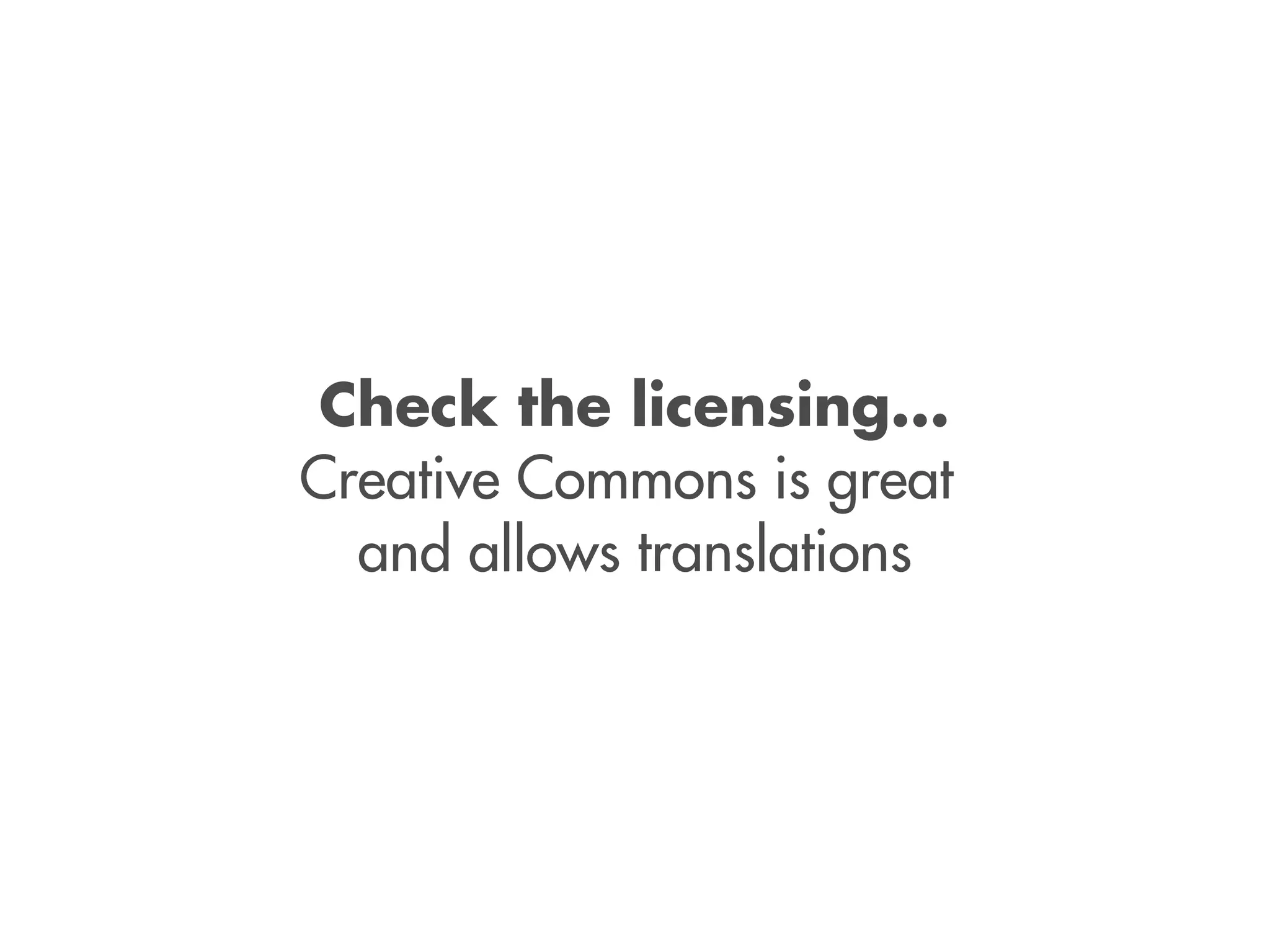 Check the licensing...
Creative Commons is great
and allows translations