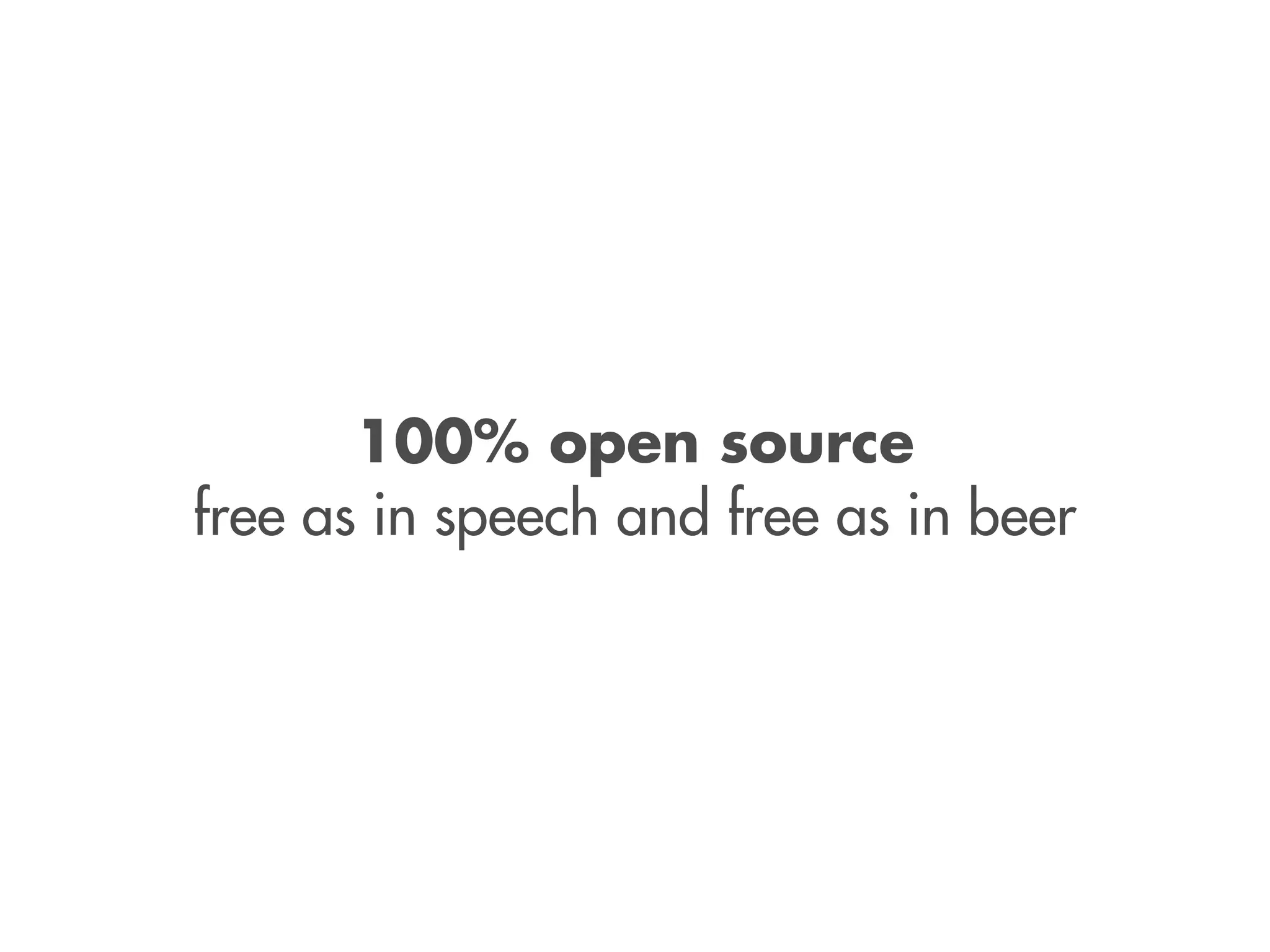 100% open source
free as in speech and free as in beer