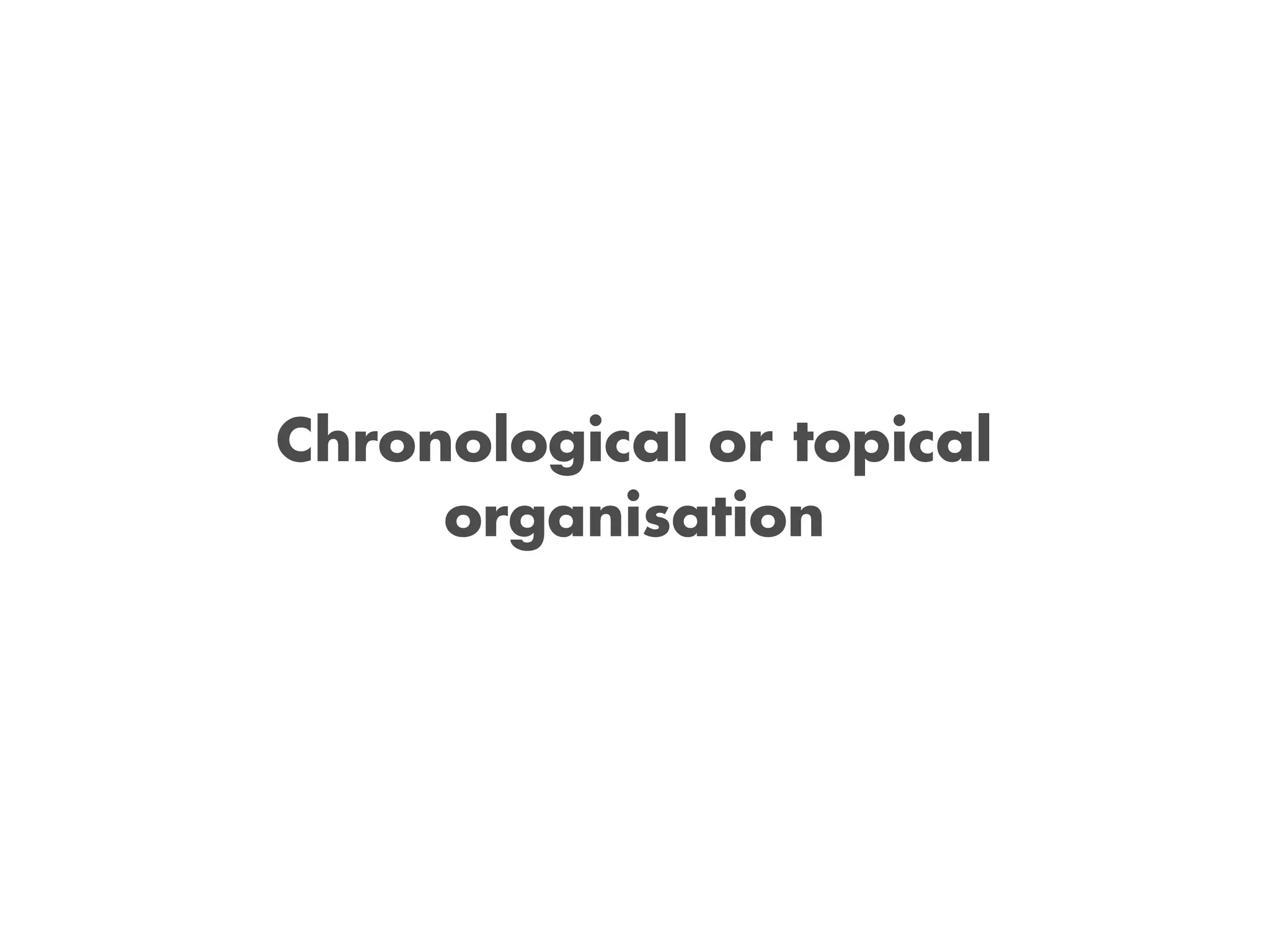 Chronological or topical
organisation
