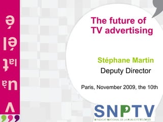 The future of TV advertising Stéphane Martin   Deputy Director Paris, November 2009, the 10th 