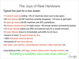 The Joys of Real Hardware
Typical first year for a new cluster:
~1 network rewiring (rolling ~5% of machines down over 2-d...