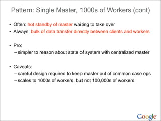Pattern: Single Master, 1000s of Workers (cont)
• Often: hot standby of master waiting to take over
• Always: bulk of data...