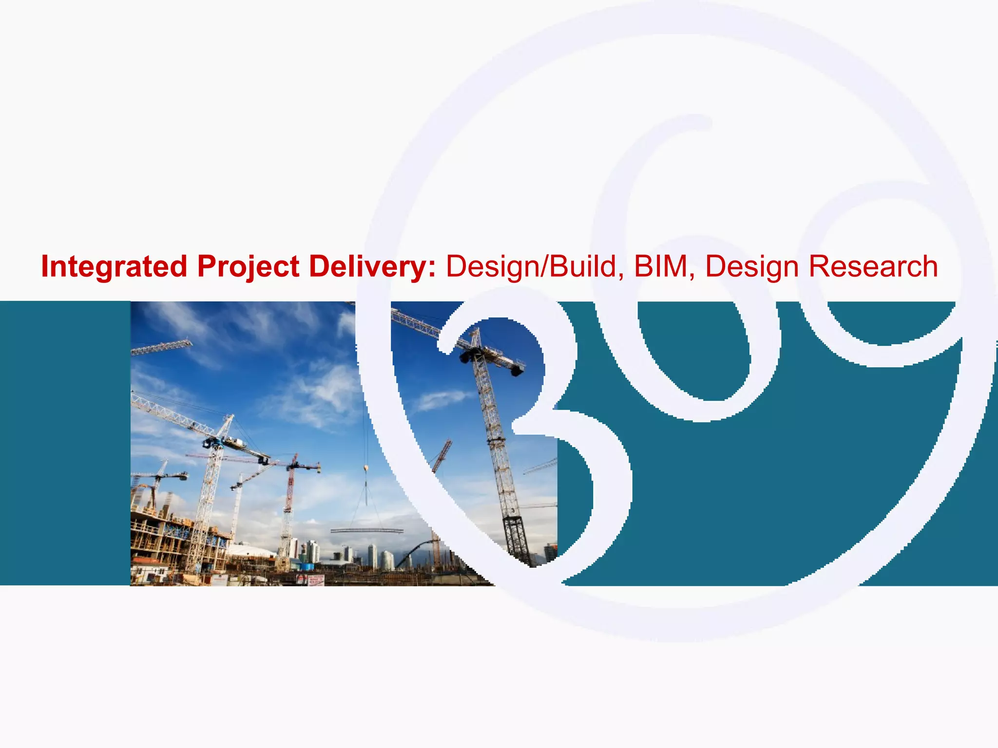 Integrated Project Delivery:  Design/Build, BIM, Design Research 