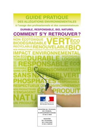 Guide pratique
 des alléGations environnementales
à l’usage des professionnels et des consommateurs
   durable, responsable, bio, naturel

Comment s’y retrouver ?
 