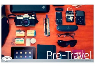 Pre-Travel
     http://www.ﬂickr.com/photos/childofwar/3792405648/
 