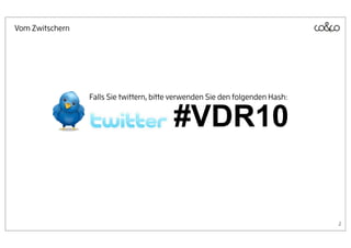 Vom Zwitschern




                 Falls Sie twittern, bitte verwenden Sie den folgenden Hash:


                                          #VDR10


                                                                               2
 