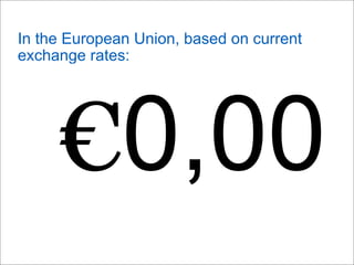 In the European Union, based on current
exchange rates:
€0,00
 