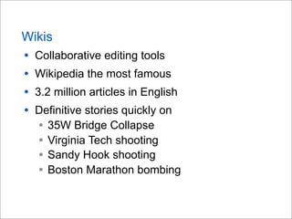 Wikis
• Collaborative editing tools
• Wikipedia the most famous
• 3.2 million articles in English
• Definitive stories qui...
