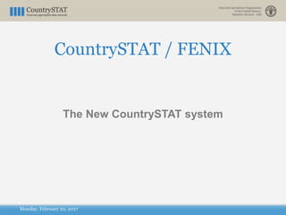 Monday, February 20, 2017
CountrySTAT / FENIX
The New CountrySTAT system
 