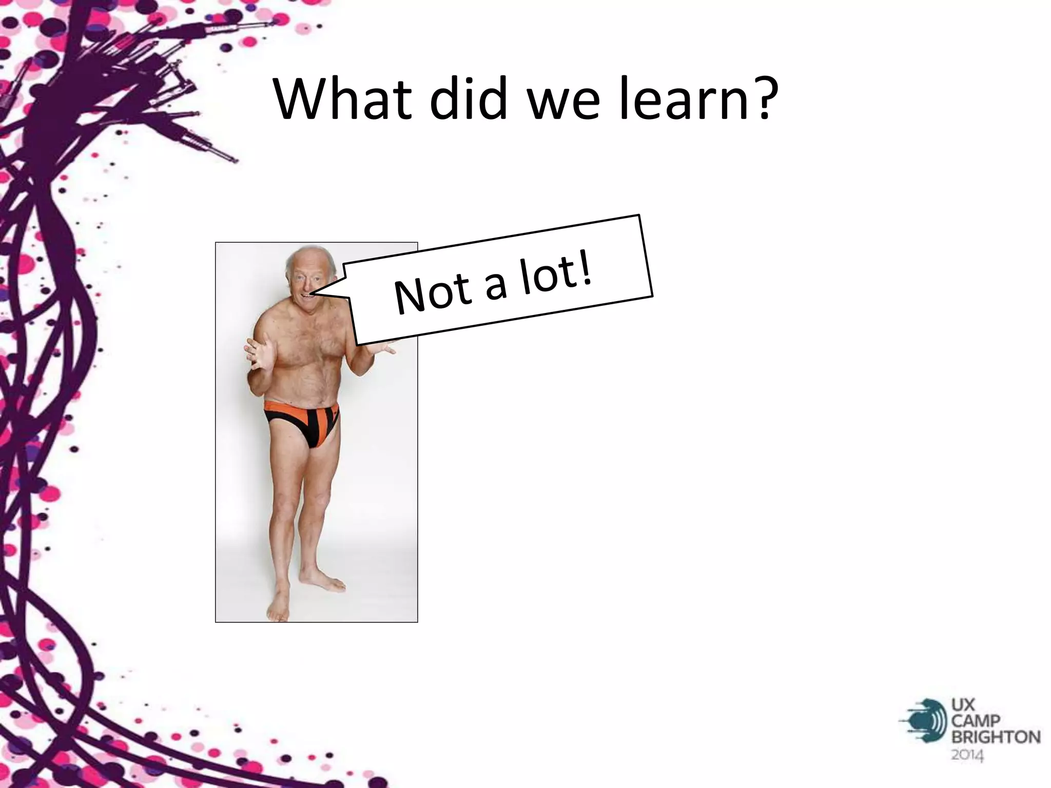What did we learn? 
 