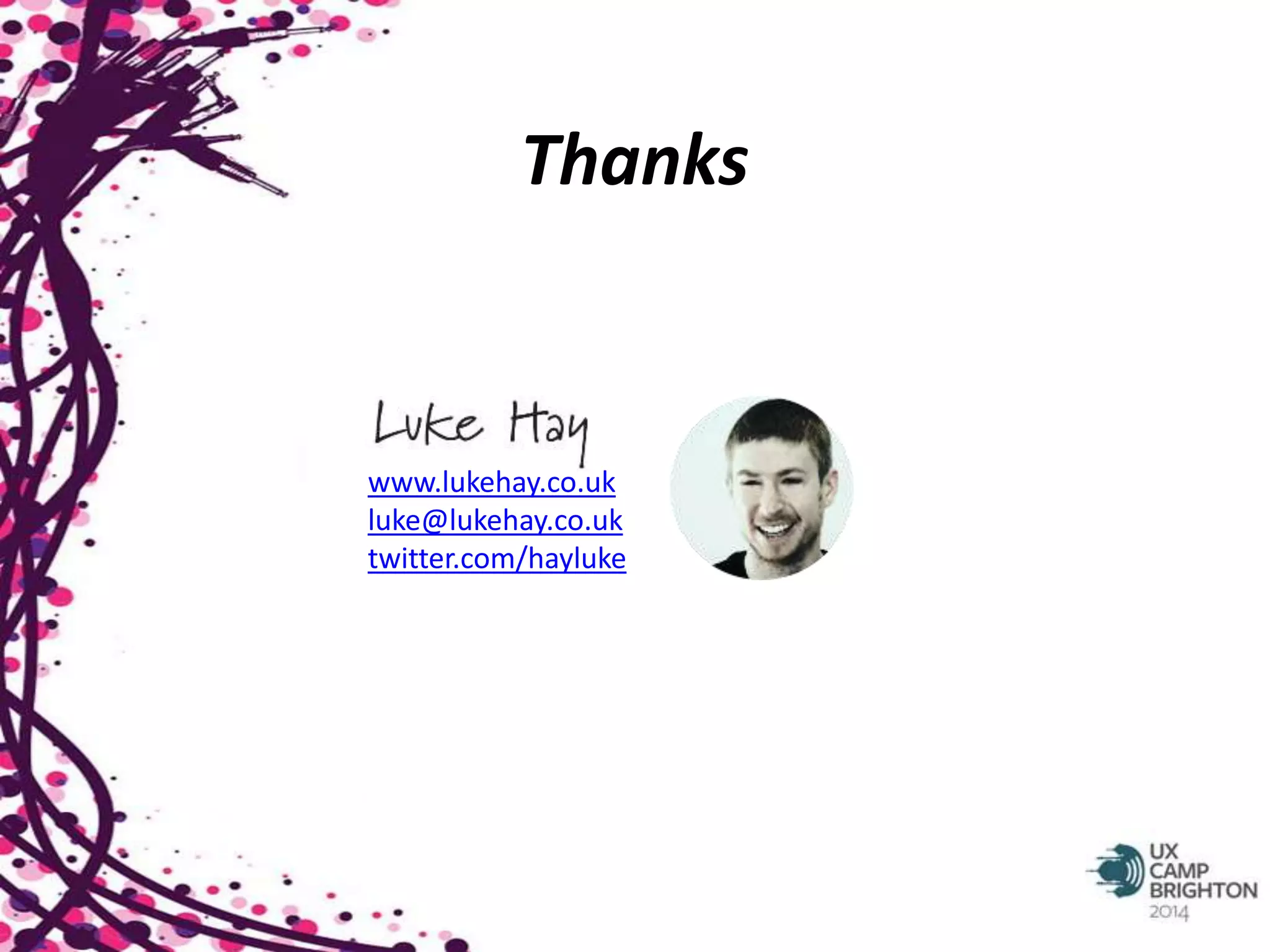 Thanks 
www.lukehay.co.uk 
luke@lukehay.co.uk 
twitter.com/hayluke 
 