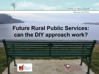 Future Rural Public Services:
can the DIY approach work?
 