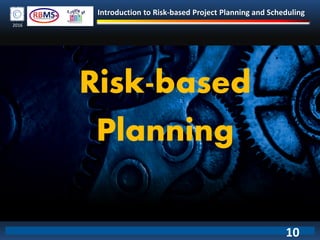 Introduction to Risk-based Project Planning and Scheduling
2016
Risk-based
Planning
10
 