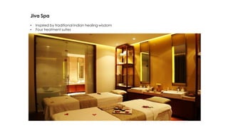 Jiva Spa
• Inspired by traditional Indian healing wisdom
• Four treatment suites
 
