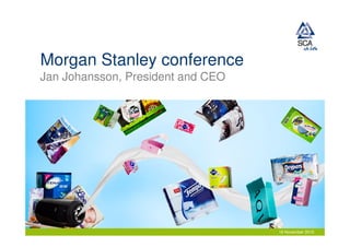 Morgan Stanley conference
Jan Johansson, President and CEO




                                   16 November 2010
 