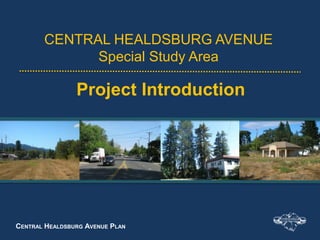 CENTRAL HEALDSBURG AVENUE PLAN
CENTRAL HEALDSBURG AVENUE
Special Study Area
Project Introduction
 