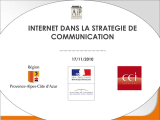 INTERNET DANS LA STRATEGIE DE
COMMUNICATION
……………………………..
17/11/2010
 